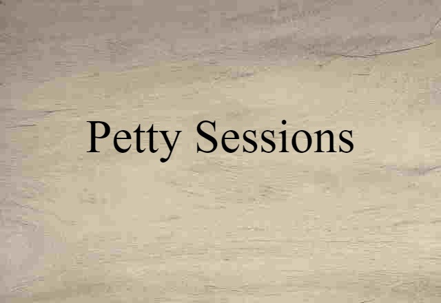 Petty Sessions (noun) Definition, Meaning & Examples