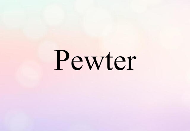 Pewter (noun) Definition, Meaning & Examples