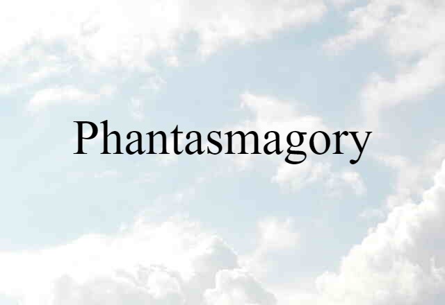 Phantasmagory (noun) Definition, Meaning & Examples