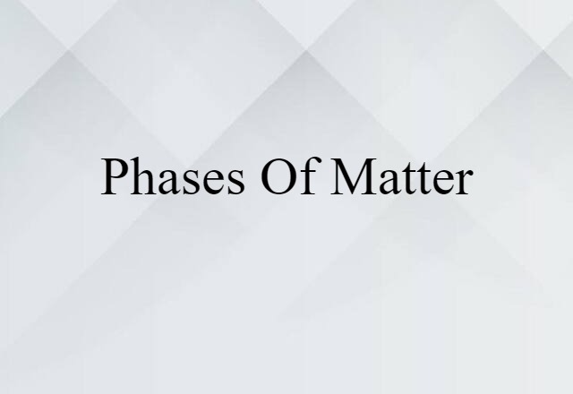 Phases Of Matter (noun) Definition, Meaning & Examples