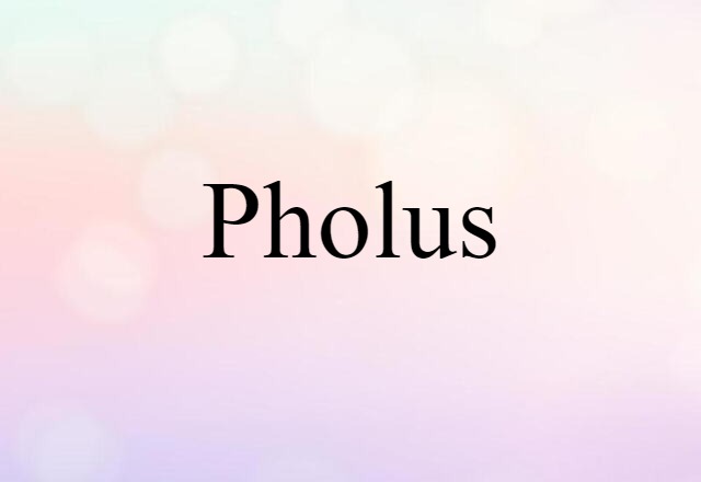 Pholus (noun) Definition, Meaning & Examples