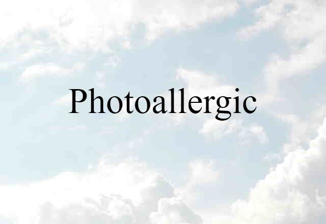 Photoallergic (noun) Definition, Meaning & Examples