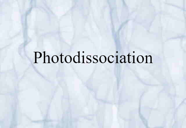 Photodissociation (noun) Definition, Meaning & Examples