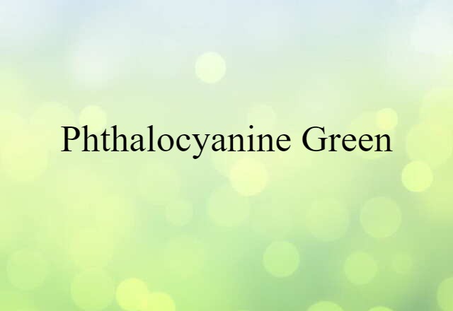 Phthalocyanine Green (noun) Definition, Meaning & Examples