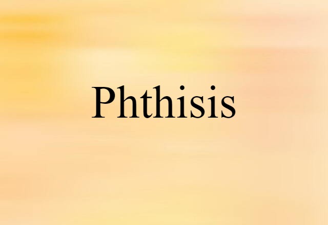 Phthisis (noun) Definition, Meaning & Examples