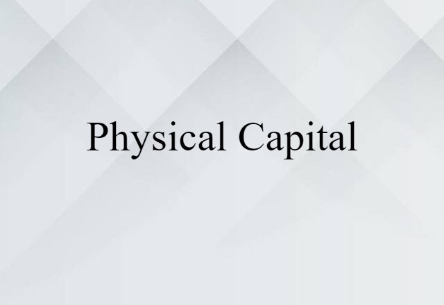 Physical Capital (noun) Definition, Meaning & Examples