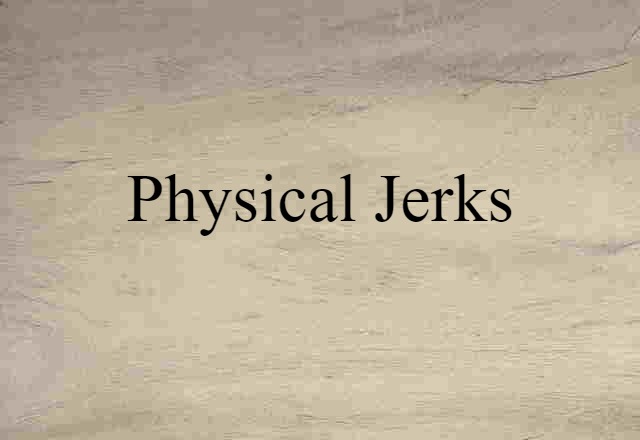 Physical Jerks (noun) Definition, Meaning & Examples