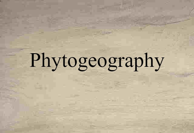 Phytogeography (noun) Definition, Meaning & Examples