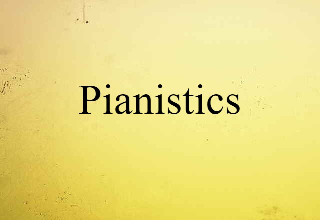 Pianistics (noun) Definition, Meaning & Examples