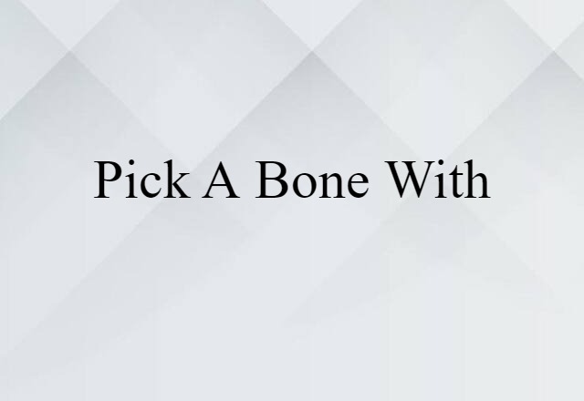 pick a bone with