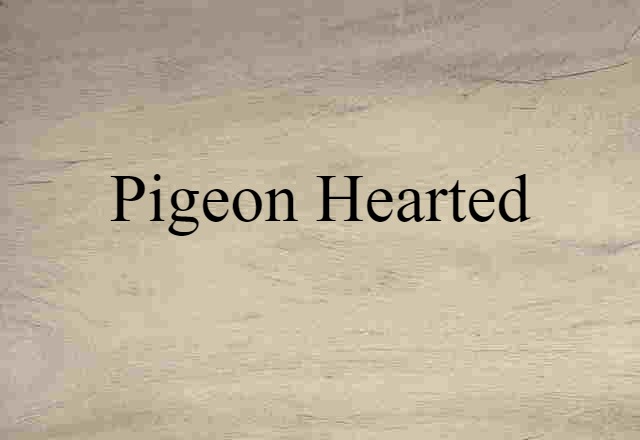 pigeon-hearted