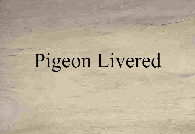 Pigeon Livered (noun) Definition, Meaning & Examples