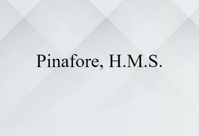 Pinafore, H.M.S. (noun) Definition, Meaning & Examples