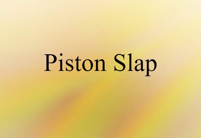 Piston Slap (noun) Definition, Meaning & Examples