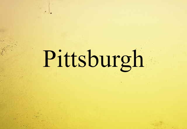 Pittsburgh (noun) Definition, Meaning & Examples