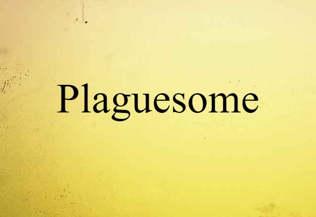 Plaguesome (noun) Definition, Meaning & Examples