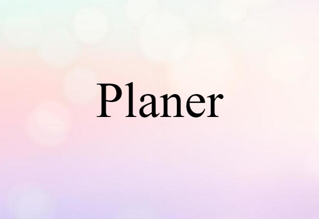 Planer (noun) Definition, Meaning & Examples