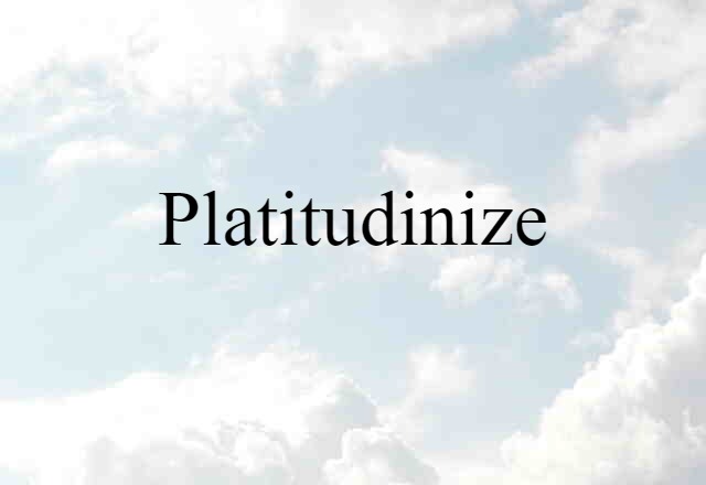 Platitudinize (noun) Definition, Meaning & Examples