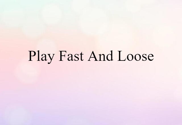 play fast and loose