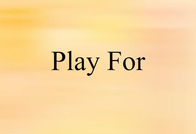 Play For (noun) Definition, Meaning & Examples