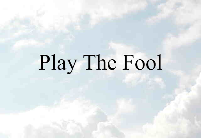 play the fool