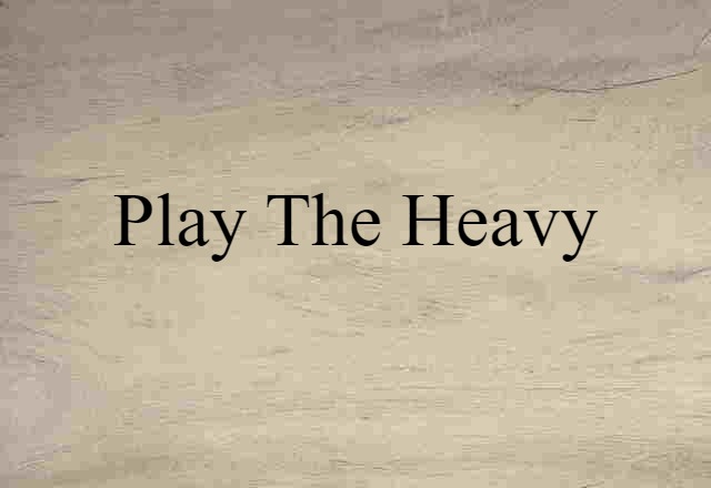 play the heavy