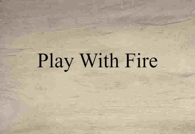 play with fire