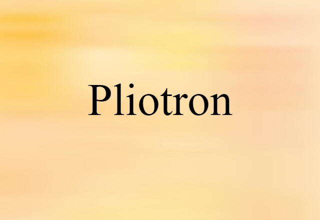 Pliotron (noun) Definition, Meaning & Examples