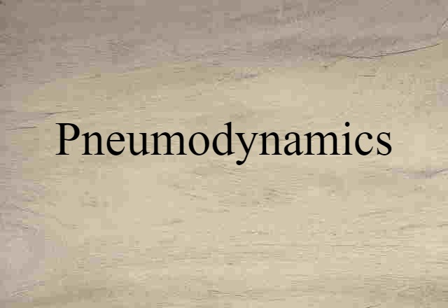 Pneumodynamics (noun) Definition, Meaning & Examples