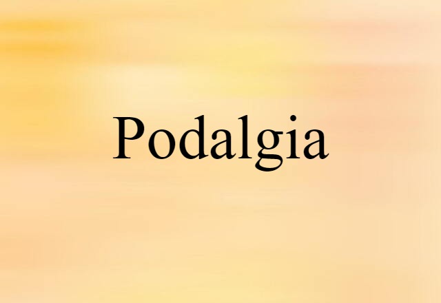 Podalgia (noun) Definition, Meaning & Examples