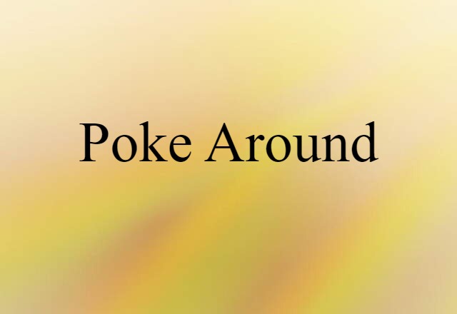 poke around