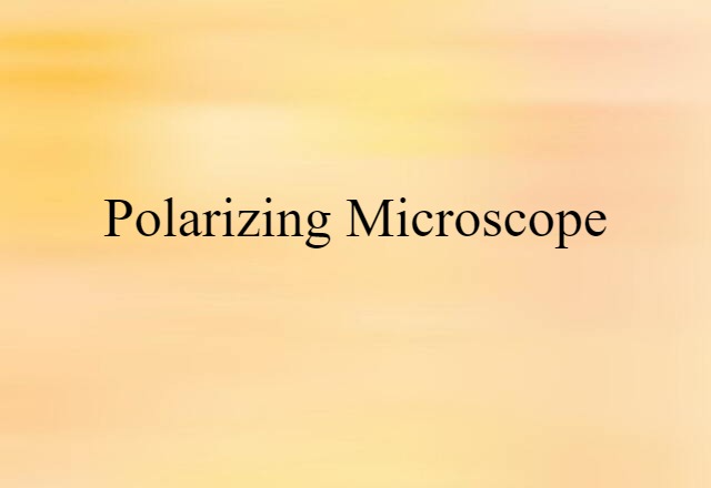 Polarizing Microscope (noun) Definition, Meaning & Examples