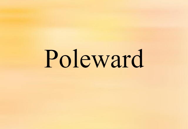 Poleward (noun) Definition, Meaning & Examples