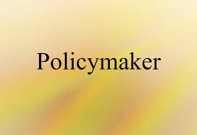 Policymaker (noun) Definition, Meaning & Examples