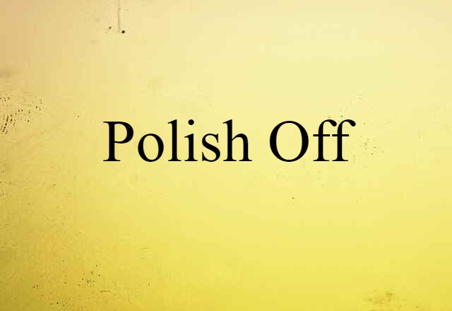 Polish Off (noun) Definition, Meaning & Examples