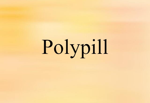 Polypill (noun) Definition, Meaning & Examples