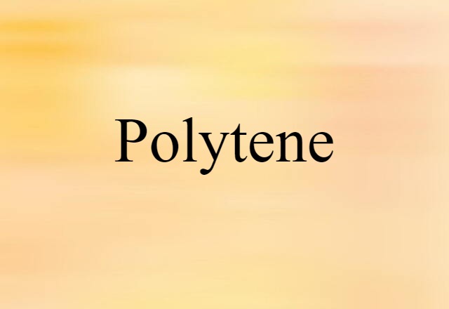 Polytene (noun) Definition, Meaning & Examples