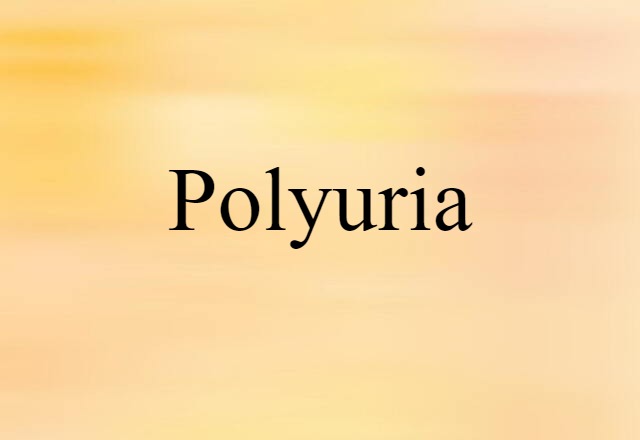 Polyuria (noun) Definition, Meaning & Examples