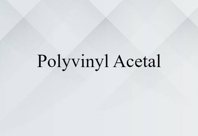 Polyvinyl Acetal (noun) Definition, Meaning & Examples