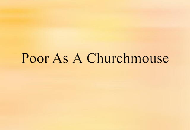 Poor As A Churchmouse (noun) Definition, Meaning & Examples