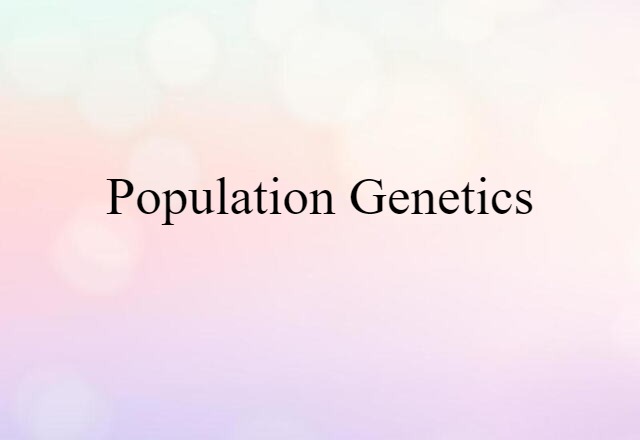 Population Genetics (noun) Definition, Meaning & Examples