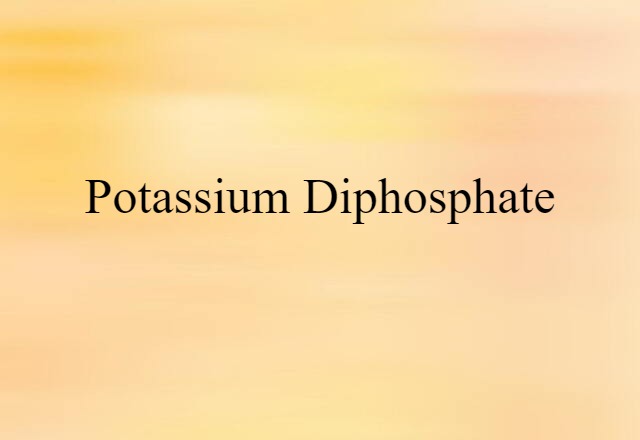 Potassium Diphosphate (noun) Definition, Meaning & Examples