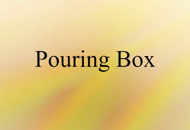 Pouring Box (noun) Definition, Meaning & Examples