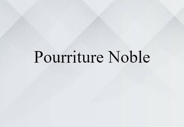 Pourriture Noble (noun) Definition, Meaning & Examples