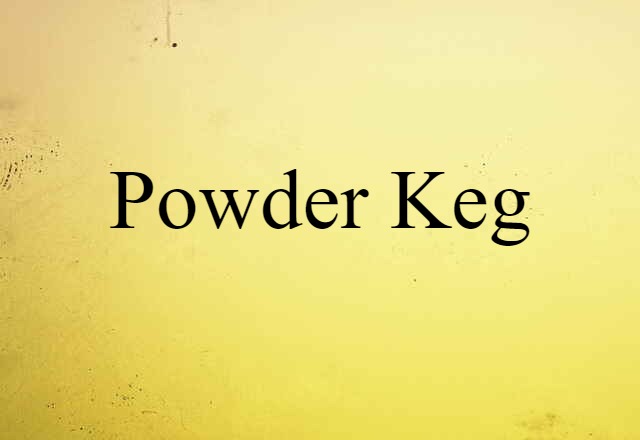 Powder Keg (noun) Definition, Meaning & Examples