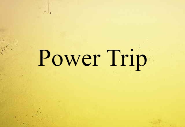 Power Trip (noun) Definition, Meaning & Examples