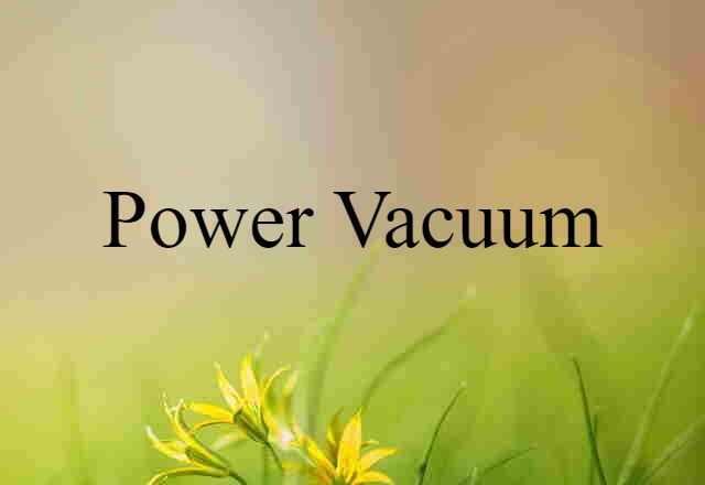 Power Vacuum (noun) Definition, Meaning & Examples