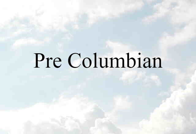 Pre-Columbian (noun) Definition, Meaning & Examples