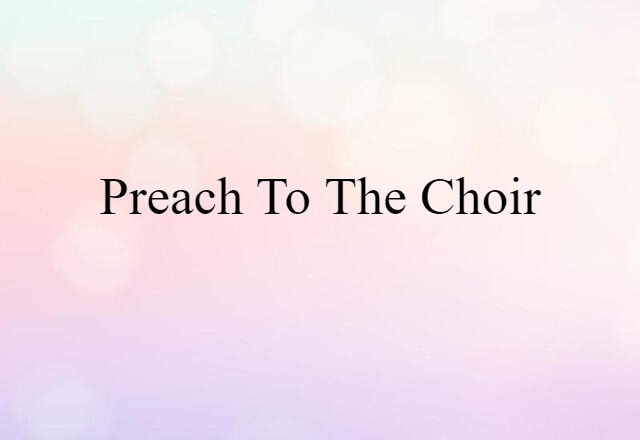 Preach To The Choir (noun) Definition, Meaning & Examples