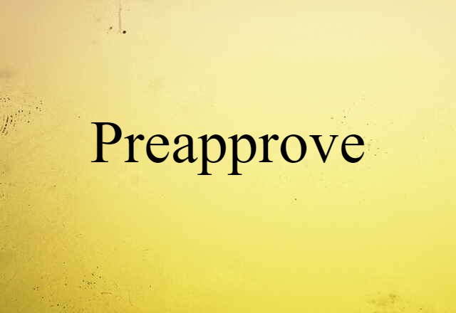 Preapprove (noun) Definition, Meaning & Examples